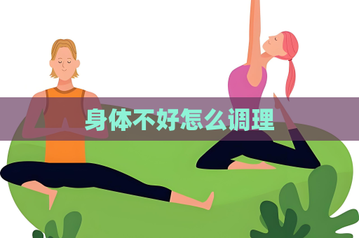 身體不好怎么調理