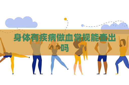 身體有疾病做血常規能查出嗎