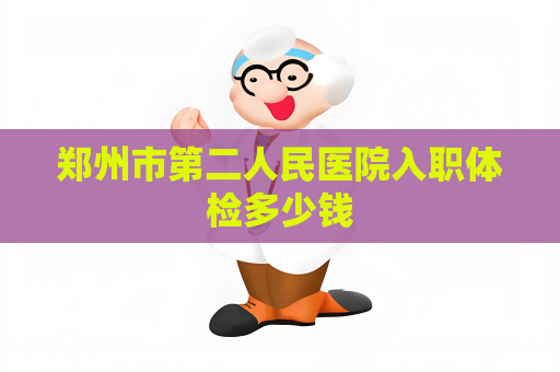 鄭州市第二人民醫院入職體檢多少錢