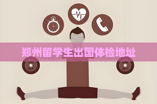 鄭州留學生出國體檢地址