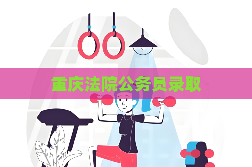 重慶法院公務員錄取