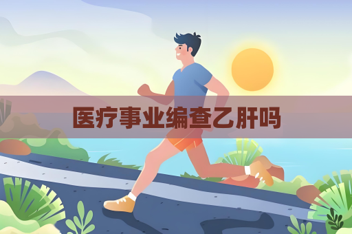 醫療事業編查乙肝嗎