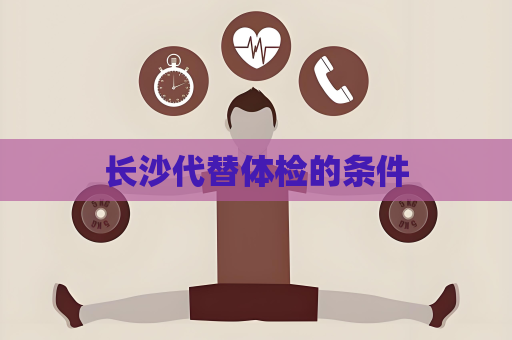 長沙代替體檢的條件