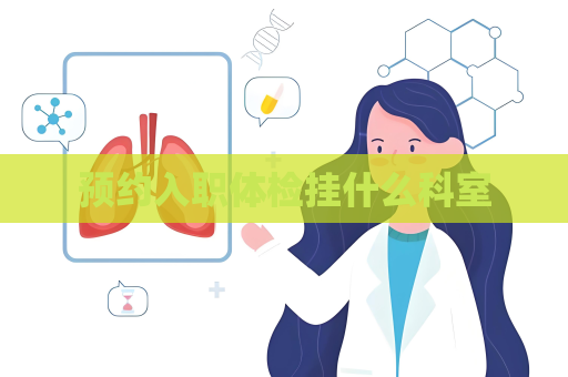 預(yù)約入職體檢掛什么科室