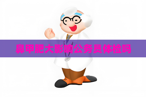 鼻甲肥大影響公務員體檢嗎