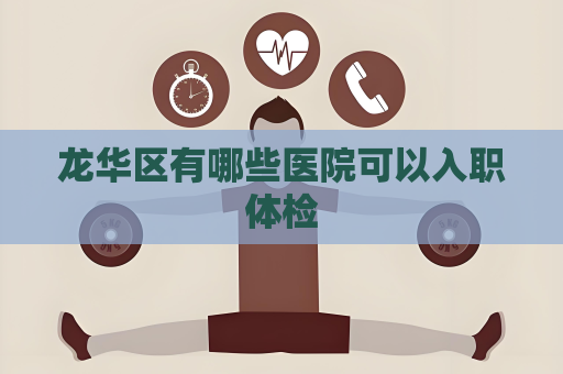 龍華區(qū)有哪些醫(yī)院可以入職體檢