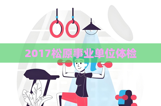 2017松原事業單位體檢