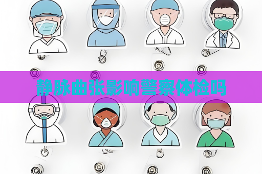 靜脈曲張影響警察體檢嗎