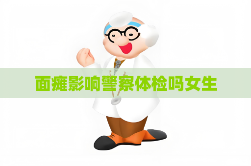 面癱影響警察體檢嗎女生