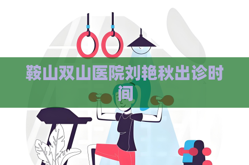鞍山雙山醫院劉艷秋出診時間