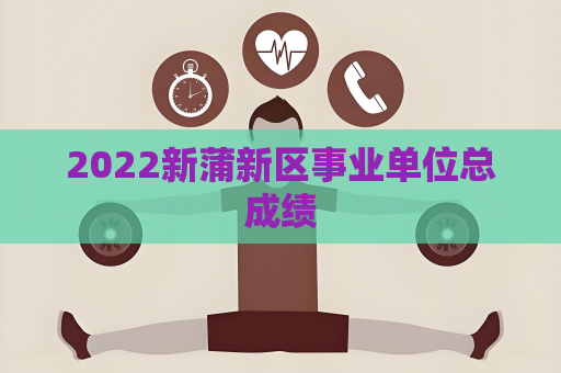 2022新蒲新區事業單位總成績