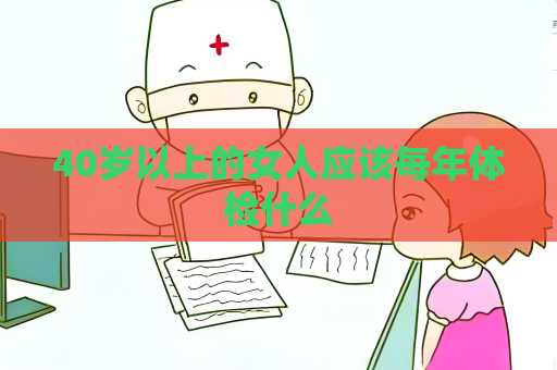 40歲以上的女人應(yīng)該每年體檢什么