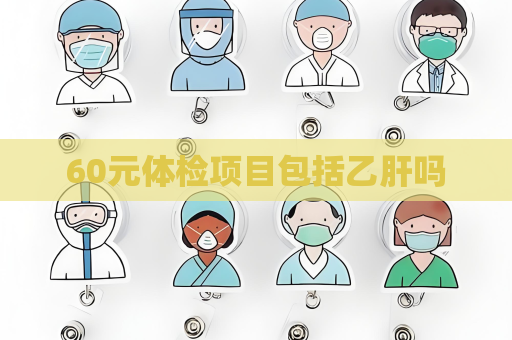 60元體檢項目包括乙肝嗎