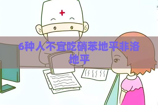 6種人不宜吃硝苯地平非洛地平