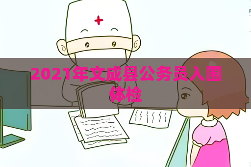 2021年文成縣公務員入圍體檢