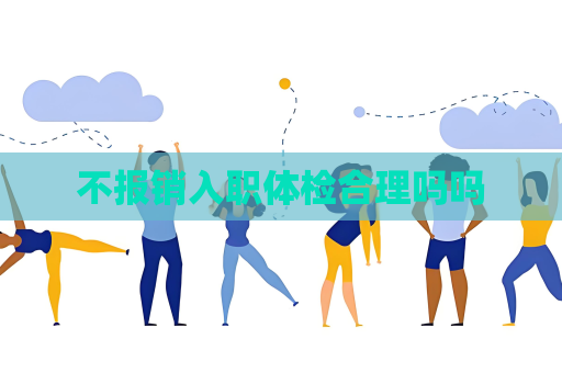 不報銷入職體檢合理嗎嗎