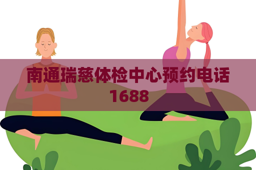 南通瑞慈體檢中心預約電話1688