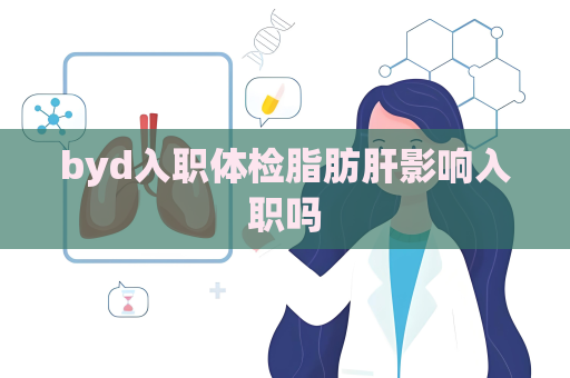 byd入職體檢脂肪肝影響入職嗎