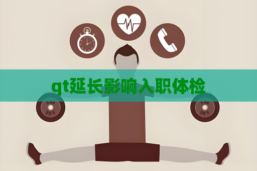 qt延長(zhǎng)影響入職體檢