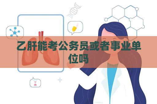 乙肝能考公務(wù)員或者事業(yè)單位嗎