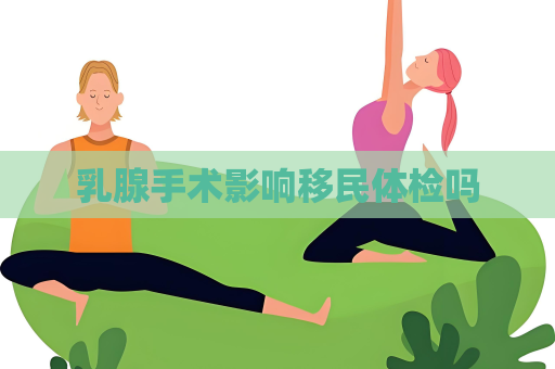 乳腺手術影響移民體檢嗎