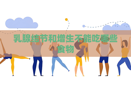 乳腺結節和增生不能吃哪些食物