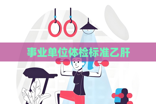 事業單位體檢標準乙肝