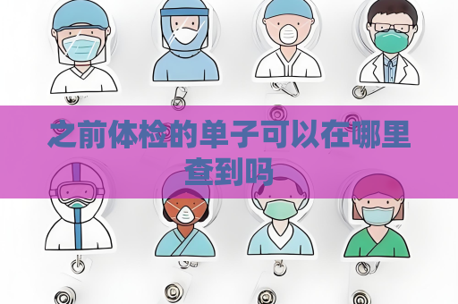 之前體檢的單子可以在哪里查到嗎