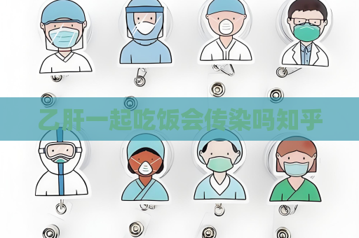 乙肝一起吃飯會傳染嗎知乎