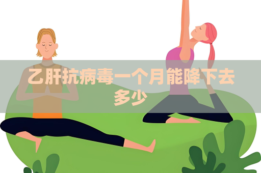 乙肝抗病毒一個月能降下去多少