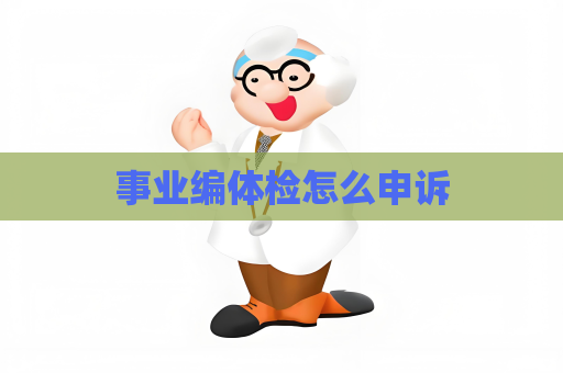 事業編體檢怎么申訴