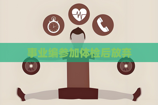 事業(yè)編參加體檢后放棄