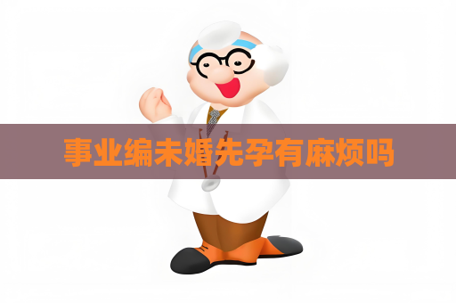事業編未婚先孕有麻煩嗎