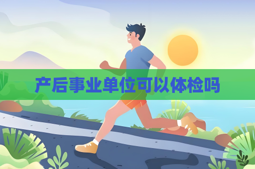 產后事業單位可以體檢嗎