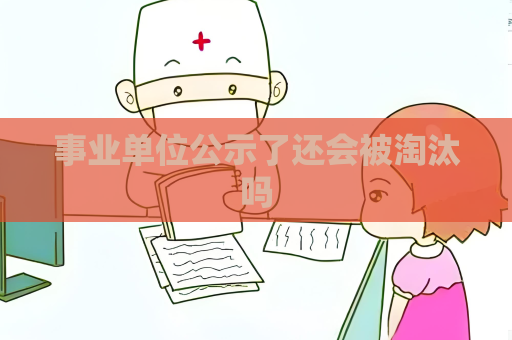 事業單位公示了還會被淘汰嗎