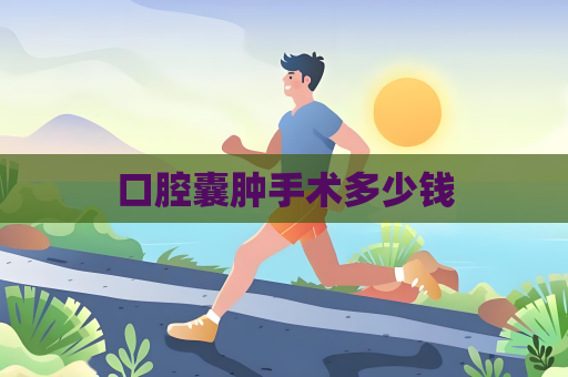 口腔囊腫手術(shù)多少錢