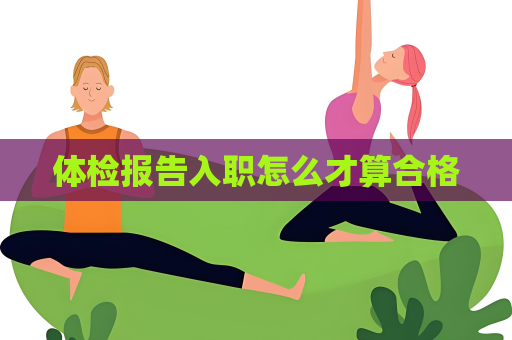 體檢報(bào)告入職怎么才算合格