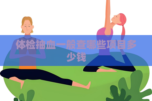 體檢抽血一般查哪些項目多少錢