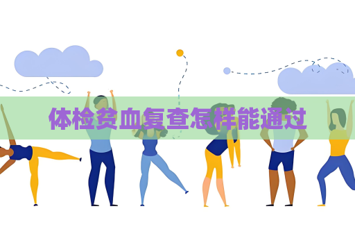 體檢貧血復查怎樣能通過