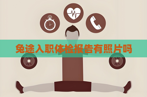 兔途入職體檢報(bào)告有照片嗎