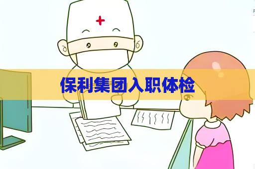 保利集團(tuán)入職體檢