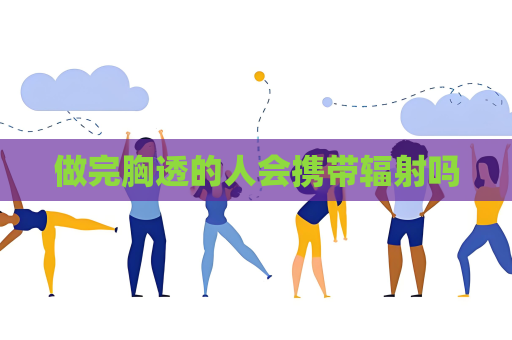 做完胸透的人會攜帶輻射嗎