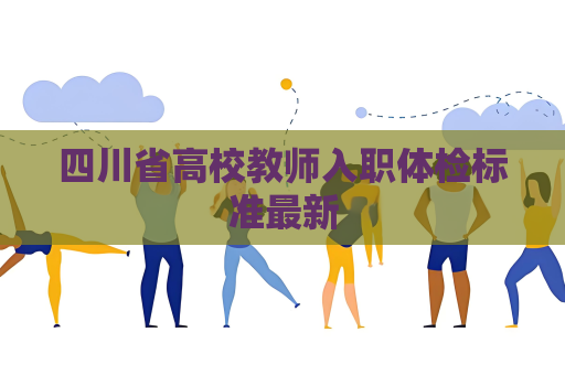 四川省高校教師入職體檢標準最新