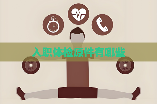 入職體檢原件有哪些
