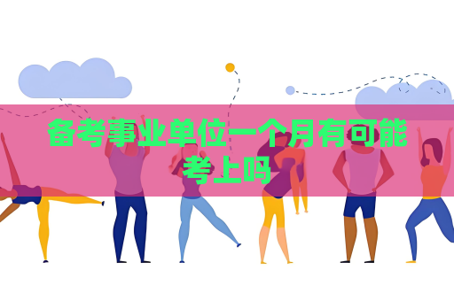 備考事業單位一個月有可能考上嗎