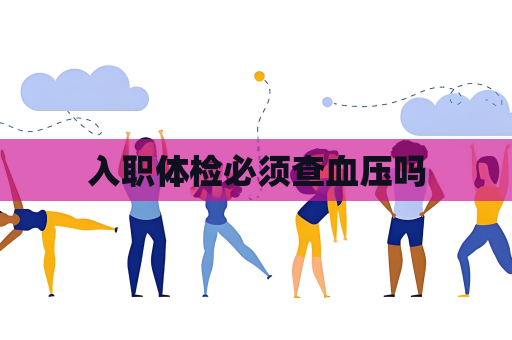 入職體檢必須查血壓嗎