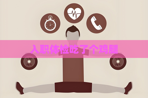 入職體檢吃了個(gè)雞腿