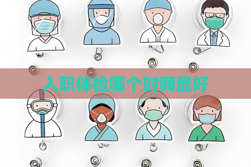 入職體檢哪個時間最好