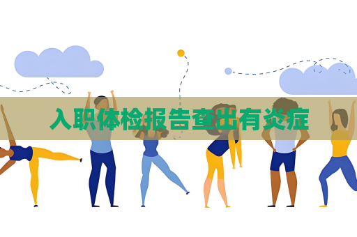 入職體檢報(bào)告查出有炎癥