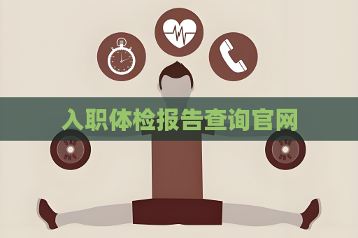 入職體檢報(bào)告查詢(xún)官網(wǎng)